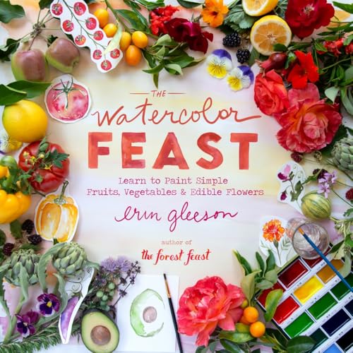 The Watercolor Feast: Learn to Paint Simple Fruits, Vegetables, and Flowers (Hardcover)