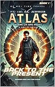 Atlas Book 1: Back to the Present (Time Travel +Dystopian + Post Apocalyptic): AUTHOR’S REVISED VERSION