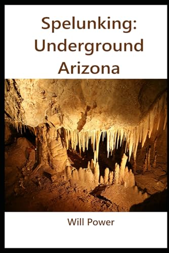 Spelunking: Underground Arizona (Caves in The U.S.)