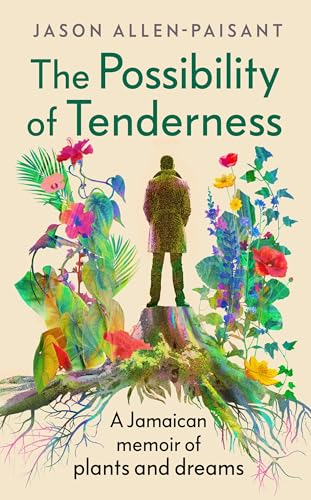 The Possibility of Tenderness: A Jamaican memoir of plants and dreams (Kindle Edition)