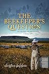 The Beekeeper's Question: Love and Honey, War and Reckoning, A Novel of WWII