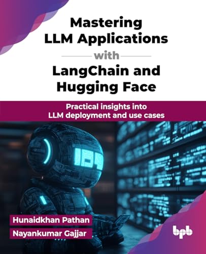 Mastering LLM Applications with LangChain and Hugging Face: Practical insights into LLM deployment and use cases (English Edition)