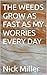 THE WEEDS GROW AS FAST AS M...