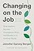 Changing on the Job, Second Edition: How Leaders Become Courageous, Wise, and Steady in an Anxious World