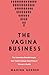 The Vagina Business: The Innovative Breakthroughs that Could Change Everything in Women's Health