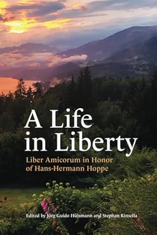 A Life in Liberty: Liber Amicorum in Honor of Hans-Hermann Hoppe