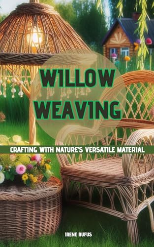 Willow Weaving: Crafting with Nature’s Versatile Material (Kindle Edition)