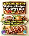 Quick and Healthy 30 Minute Recipes for Busy People: Easy Prep Kitchen Meals for a Balanced Lifestyle - Canadian Edition Quick and Healthy 30 Minute Recipes for Busy People: Easy Prep Kitchen Meals for a Balanced Lifestyle - Canadian Edition