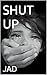 SHUT UP: JAD