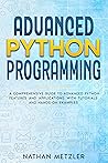 Advanced Python Programming: A Comprehensive Guide to Advanced Python Features and Applications with Tutorials and Hands-On Examples