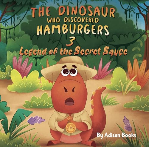 The Dinosaur Who Discovered Hamburgers 3: Legend of the Secret Sauce (The Animal Who...)