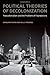 Political Theories of Decolonization: Postcolonialism and the Problem of Foundations