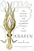 Kraken: The Curious, Exciting, and Slightly Disturbing Science of Squid