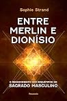 Entre Merlin e Dionísio: O renascimento dos arquétipos do sagrado masculino (Portuguese Edition) Entre Merlin e Dionísio: O renascimento dos arquétipos do sagrado masculino (Portuguese Edition)