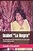 Isabel "La Negra": Su verdadera historia relatada por su nuera quien vivió y viajó con ella (Spanish Edition)