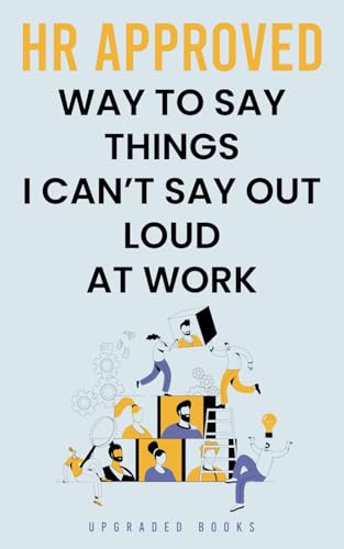 HR Approved Way To Say Things I Can’t Say Out Loud At Work (HR Approved Office Survival Series)