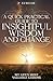A QUICK PRACTICAL GUIDE TO INSIGHTFUL WISDOM AND CHANGE: MY LIFE’S MOST VALUABLE LESSONS