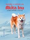 Raising & Loving an Akita Inu: A Beginner’s Guide
