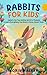 Rabbits for Kids: Explore the Fascinating World of Bunnies and Learn Everything You Need to Know About Them (Fun Learning with Animal Friends)