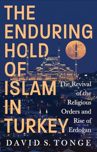 The Enduring Hold of Islam in Turkey: The Revival of the Religious Orders and Rise of Erdoğan (Kindle Edition)