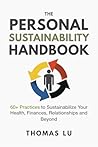 The Personal Sustainability Handbook: 60+ Practices to Sustainabilize Your Health, Finances, Relationships and Beyond The Personal Sustainability Handbook: 60+ Practices to Sustainabilize Your Health, Finances, Relationships and Beyond
