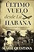 Último Vuelo Desde La Habana by Marie Quintana