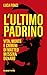 L’ultimo Padrino: Vita, morte e crimini di Matteo Messina Denaro (Italian Edition)