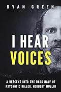 I Hear Voices: A Descent into the Dark Half of Psychotic Killer, Herbert Mullin (True Crime)
