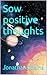 Sow positive thoughts