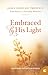 Embraced by His Light: True...