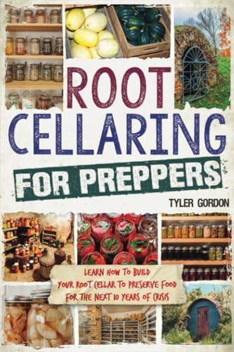 Root Cellaring for Preppers: Learn How to Build your Root Cellar to Preserve Food for the Next 10 Years of Crisis (Paperback)