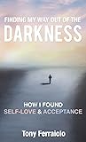 Finding My Way Out Of The Darkness by Tony Ferraiolo