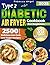 Type 2 Diabetic Air Fryer Cookbook for Beginners: 2500 Days of Delicious Low-Carb. Low-Sugar Recipes Ready in 30 Minutes or Less for Easy Diabetes Management