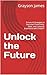 Unlock the Future by Grayson James