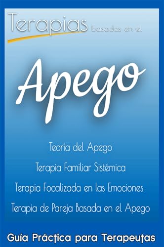 Teoría del Apego. Terapias Basadas en el Apego: Terapia Focalizada en las Emociones. Terapia de Pareja Basada en el Apego. Terapia Familiar Sistémica. ... Corrientes Terapéuticas.) (Spanish Edition)