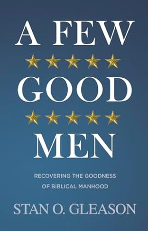 A Few Good Men: Recovering the Goodness of Biblical Manhood