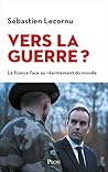 Vers la guerre ?: Le texte actualisé de l'ancien ministre des Armées et désormais Premier ministre, Sébastien Lecornu (French Edition)