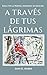 A Través de Tus Lágrimas: D...