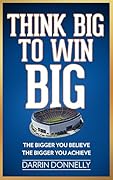 Think Big to Win Big: The Bigger You Believe, The Bigger You Achieve (Sports for the Soul Book 8)