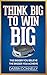 Think Big to Win Big: The Bigger You Believe, The Bigger You Achieve (Sports for the Soul Book 8)