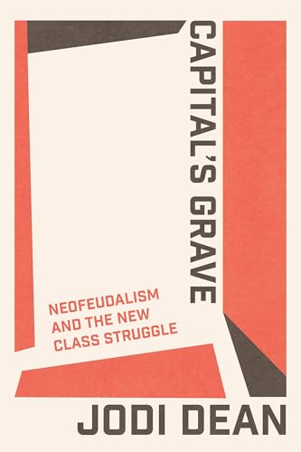 Capital's Grave: Neofeudalism and the New Class Struggle (Paperback)