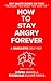 How to Stay Angry Forever: ...