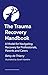 The Trauma Recovery Handboo...