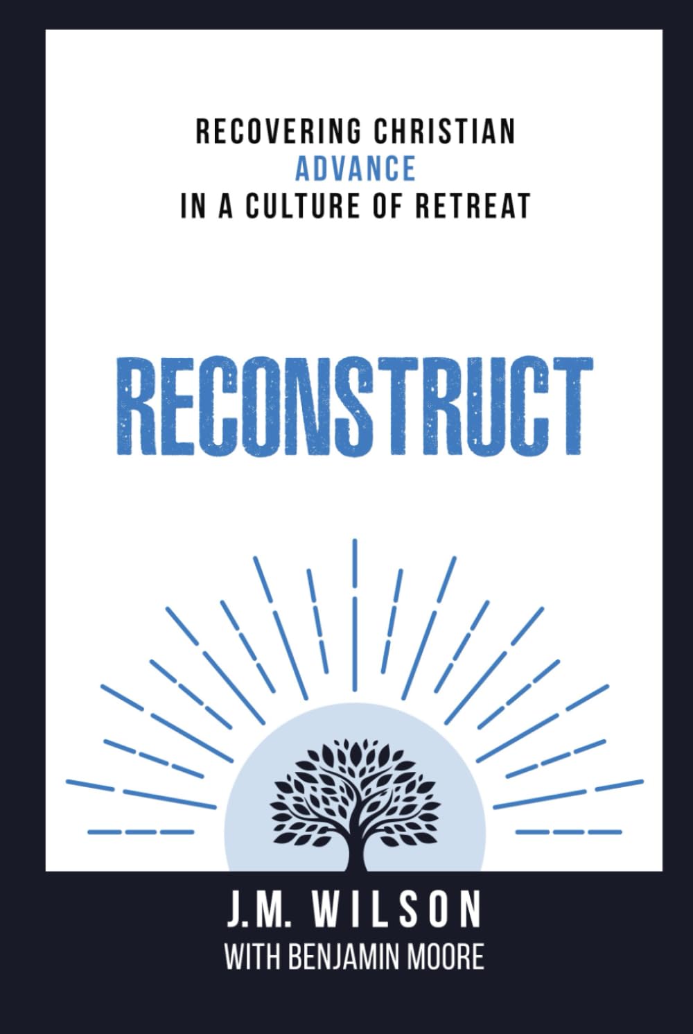 Reconstruct: Recovering Christian Advance in a Culture of Retreat