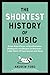 The Shortest History of Music From Bone Flutes to Synthesizers, Hildegard of Bingen to Beyoncé - 5,000 Years of Instrument and Song (The Shortest History Series) by Andrew Ford