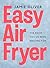 Easy Air Fryer: Big & Bold Delicious Food — Fast, Tasty, and Simple Air Fryer Meals for Every Occasion