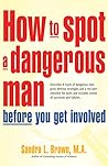 Book cover for How to Spot a Dangerous Man Before You Get Involved: Describes 8 Types of Dangerous Men, Gives Defense Strategies and a Red Alert Checklist for Each, and
