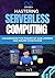 Mastering Serverless Computing by Thompson Carter