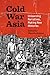 Cold War Asia: Unlearning N...