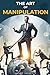 The Art of Manipulation: Ma...